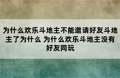 为什么欢乐斗地主不能邀请好友斗地主了为什么 为什么欢乐斗地主没有好友同玩